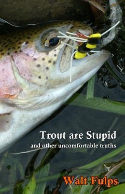 Trout Are Stupid: and other uncomfortable truths Mykiss Media