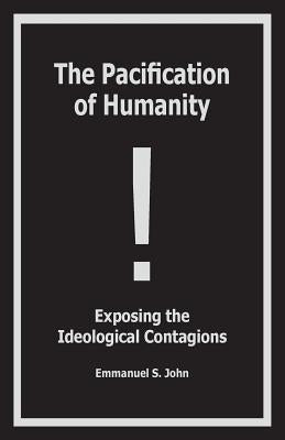 The Pacification of Humanity; Exposing the Ideological Contagions Paperback Books for Your Head Publishing