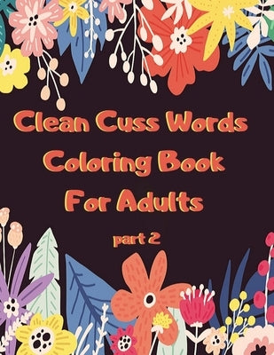 Clean Cuss Words Coloring Book For Adults: Funny Not Vulgar Curse & Swear Words Coloring Book - Christian Swearing & Cursing Gift for Religious People Paperback Independently Published