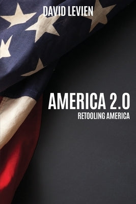 America 2.0: Retooling America by Levien, David