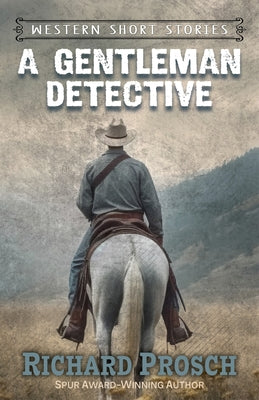 A Gentleman Detective and Other Western Stories by Prosch, Richard
