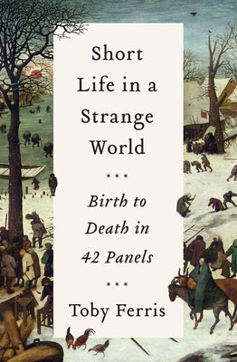 Short Life in a Strange World: Birth to Death in 42 Panels by Ferris, Toby