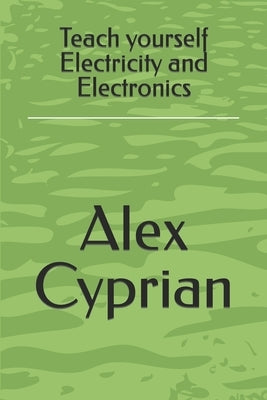 Teach yourself Electricity and Electronics by Cyprian, Alex