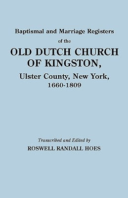 Baptismal and Marriage Registers of the Old Dutch Church of Kingston, Ulster County, New York, 1660-1809 by Reformed Protestant Dutch Church of King
