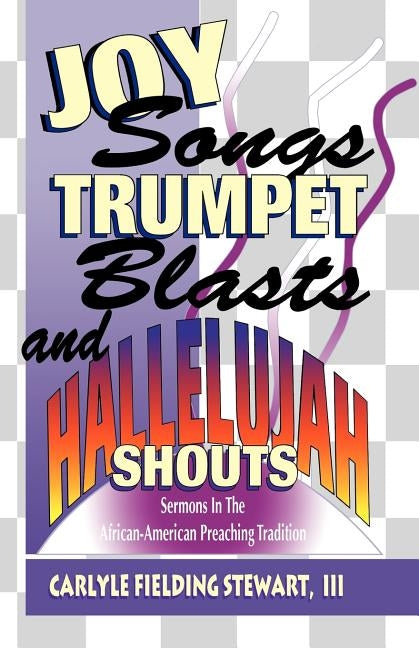 Joy Songs Trumpet Blasts & Hallelujah Shouts: Sermons In The African-American Preaching Tradition by Stewart, Carlyle Fielding