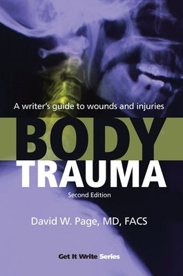 Body Trauma: A Writera's Guide to Wounds and Injuries by Page, David W.