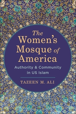 The Women's Mosque of America: Authority and Community in Us Islam by Ali, Tazeen M.