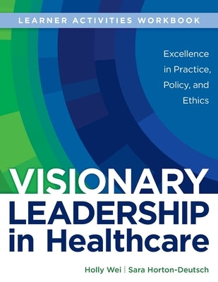 WORKBOOK for Visionary Leadership in Healthcare (Learner Activities Workbook): Excellence in Practice, Policy, and Ethics Paperback SIGMA Theta Tau International