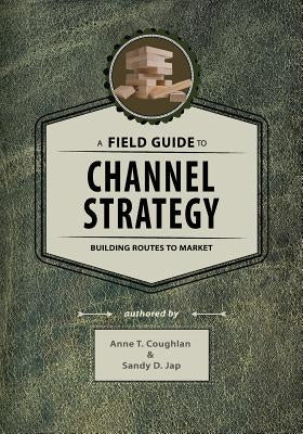 A Field Guide to Channel Strategy: Building Routes to Market Paperback Createspace Independent Publishing Platform