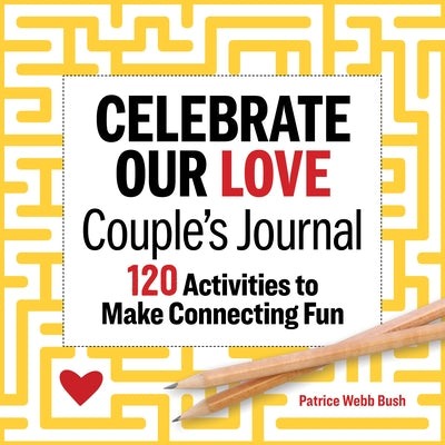 Celebrate Our Love Couple's Journal: 120 Activities to Make Connecting Fun by Bush, Patrice Webb