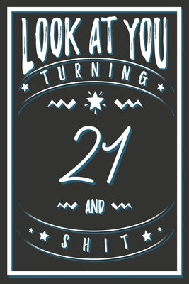 Look At You Turning 21 And Shit: 21 Years Old Gifts. 21st Birthday Funny Gift for Men and Women. Fun, Practical And Classy Alternative to a Card. by Publishing, Birthday Gifts