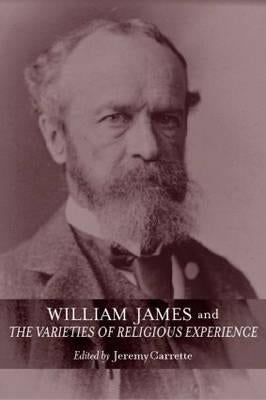 William James and the Varieties of Religious Experience: A Centenary Celebration by Carrette, Jeremy