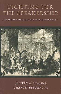 Fighting for the Speakership: The House and the Rise of Party Government Paperback Princeton University Press