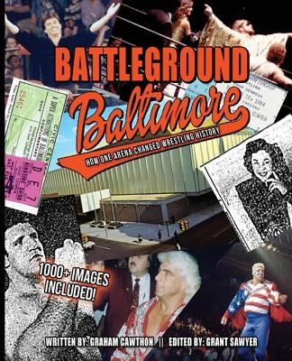 Battleground Baltimore: How One Arena Changed Wrestling History by Sawyer, Grant