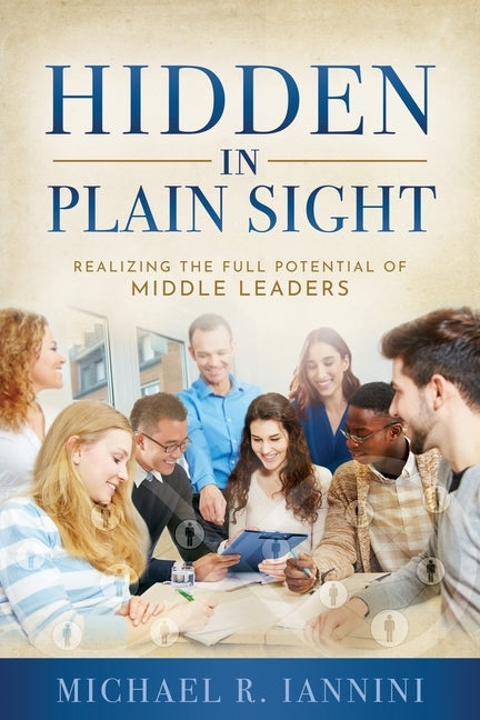 Hidden in Plain Sight: Realizing the Full Potential of Middle Leaders Paperback Ips Group Limited
