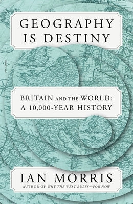 Geography Is Destiny: Britain and the World: A 10,000-Year History Paperback Picador USA
