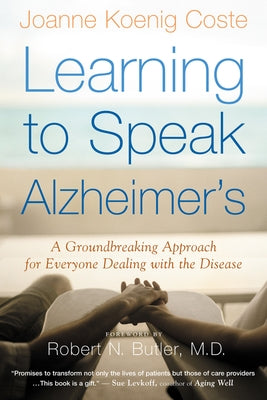 Learning to Speak Alzheimer's: A Groundbreaking Approach for Everyone Dealing with the Disease by Koenig Coste, Joanne