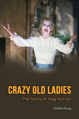 Crazy Old Ladies: The Story of Hag Horror Paperback BearManor Media