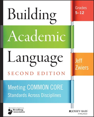 Building Academic Language: Meeting Common Core Standards Across Disciplines, Grades 5-12 by Zwiers, Jeff