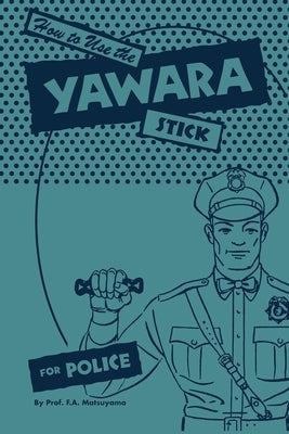 How to use the Yawara Stick for Police by Matsuyama, F. A.
