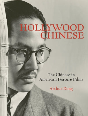 Hollywood Chinese: The Chinese in American Feature Films by Dong, Arthur
