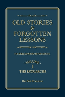 Old Stories & Forgotten Lessons: The Bible Storybook for Adults (Volume I) by Stallings, R. W.