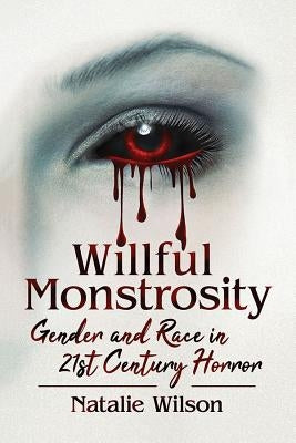 Willful Monstrosity: Gender and Race in 21st Century Horror Paperback McFarland and Company, Inc.