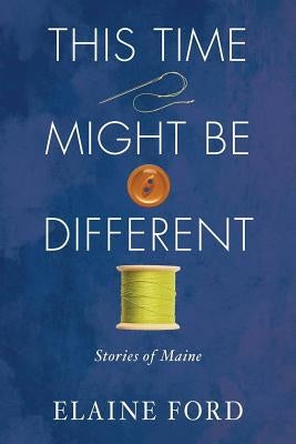 This Time Might Be Different: Stories of Maine Paperback Islandport Press