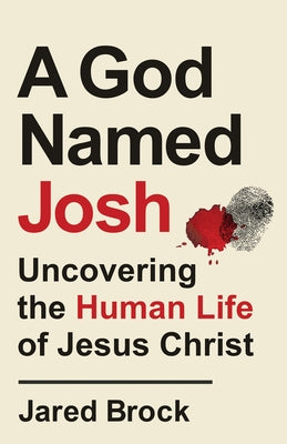 A God Named Josh: Uncovering the Human Life of Jesus Christ Paperback Bethany House Publishers