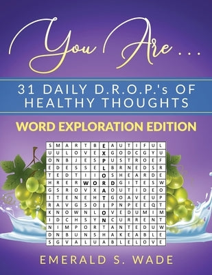 You Are . . . 31 Daily D.R.O.P.'s of Healthy Thoughts: Word Exploration Edition by Wade, Emerald S.