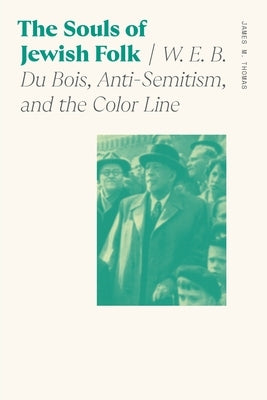 The Souls of Jewish Folk: W. E. B. Du Bois, Anti-Semitism, and the Color Line Paperback University of Georgia Press