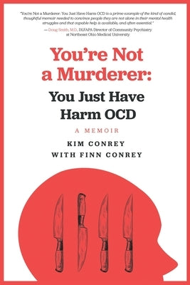 You're Not a Murderer: You Just Have Harm OCD by Conrey, Kim