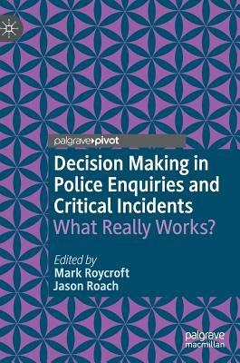 Decision Making in Police Enquiries and Critical Incidents: What Really Works? by Roycroft, Mark