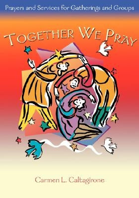 Together We Pray: Prayers and Services for Gatherings and Groups by Caltagrione, Carmen L.