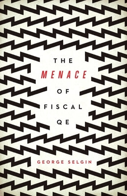 The Menace of Fiscal QE by Selgin, George