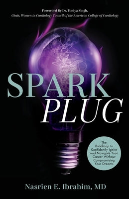 Sparkplug: The Roadmap to Confidently Ignite and Navigate Your Career Without Compromising Your Dreams by Ibrahim, Nasrien E.