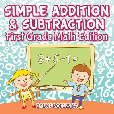 Simple Addition & Subtraction First Grade Math Edition Paperback Baby Professor
