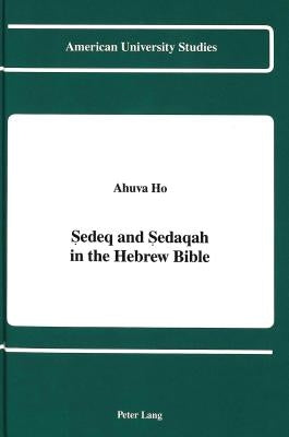 Sedeq and Sedaqah in the Hebrew Bible by Ho, Ahuva