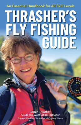 Thrasher's Fly Fishing Guide: An Essential Handbook for All Skill Levels by Thrasher, Susan