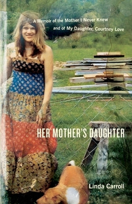 Her Mother's Daughter: A Memoir of the Mother I Never Knew and of My Daughter, Courtney Love by Carroll, Linda