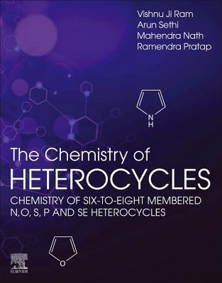 The Chemistry of Heterocycles: Chemistry of Six to Eight Membered N, O, S, P and Se Heterocycles by Ji Ram, Vishnu