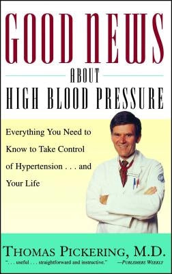 Good News about High Blood Pressure: Everything You Need to Know to Take Control of Hypertension...and Your Life by Pickering, Thomas