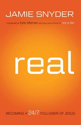 Real: Becoming a 24/7 Follower of Jesus by Snyder, Jamie