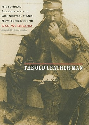 The Old Leather Man: Historical Accounts of a Connecticut and New York Legend by DeLuca, Dan W.