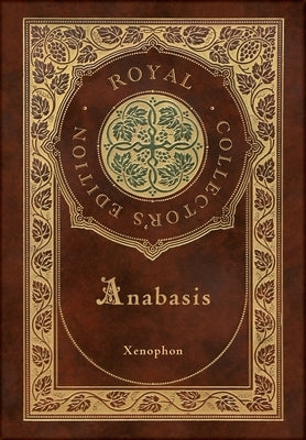 Anabasis: The Persian Expedition (Royal Collector's Edition) (Annotated) (Case Laminate Hardcover with Jacket) by Xenophon