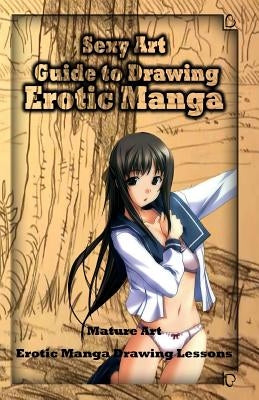 Sexy Art: Guide to Drawing Erotic Manga: Mature Art: Erotic Manga Drawing Lessons by Publication, Gala
