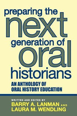 Preparing the Next Generation of Oral Historians: An Anthology of Oral History Education Paperback Altamira Press