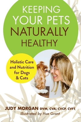 Keeping Your Pets Naturally Healthy by Morgan, Judy