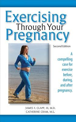 Exercising Through Your Pregnancy by Clapp, James F.