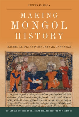 Making Mongol History: Rashid Al-Din and the Jami&#703; Al-Tawarikh by Kamola, Stefan